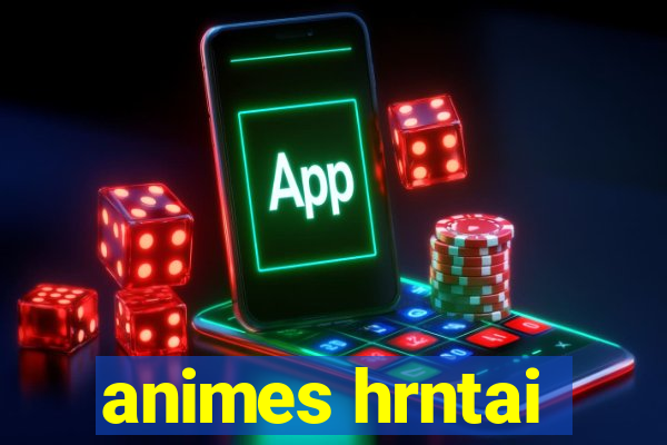 animes hrntai